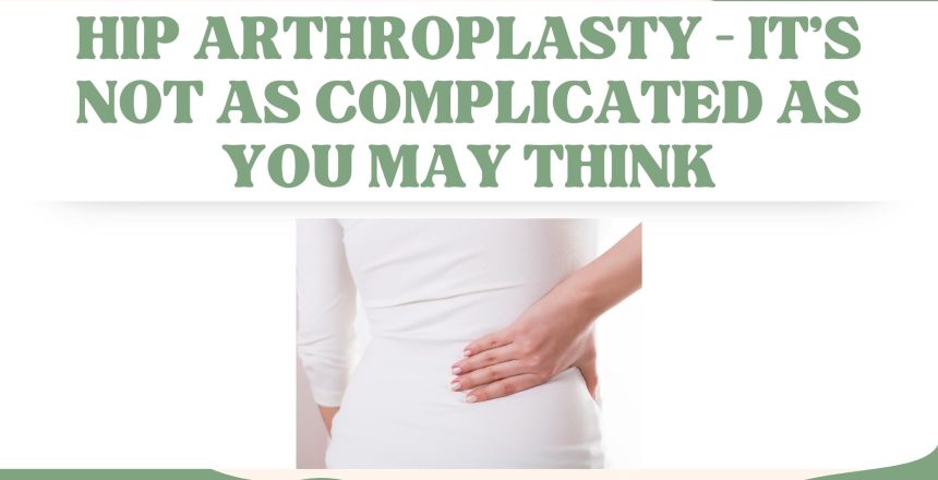 Hip Arthroplasty – It’s Not as Complicated as You May Think