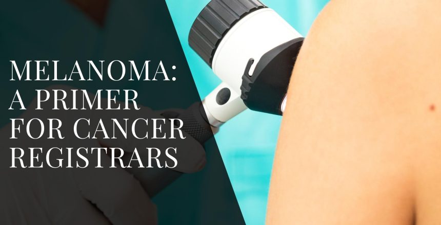 Melanoma A Primer for Cancer Registrars