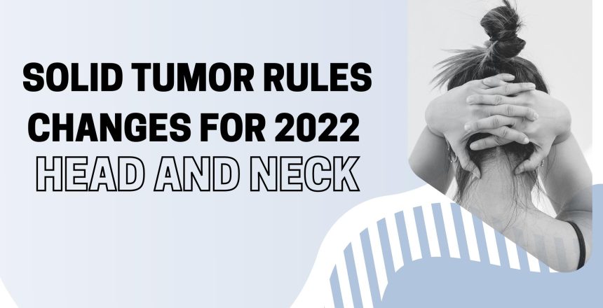 Solid Tumor Rules Changes for 2022 - Head and Neck